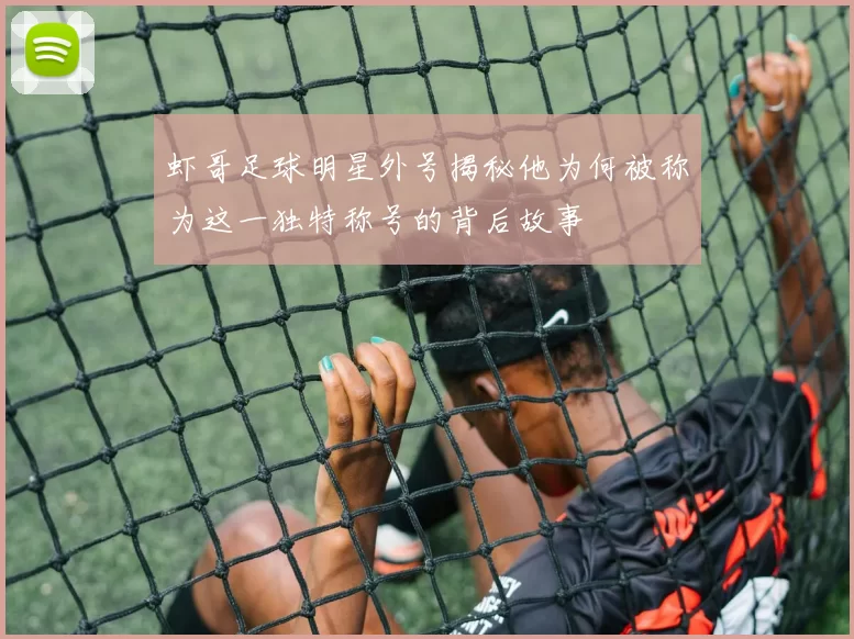 虾哥足球明星外号揭秘他为何被称为这一独特称号的背后故事