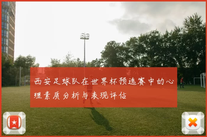 西安足球队在世界杯预选赛中的心理素质分析与表现评估