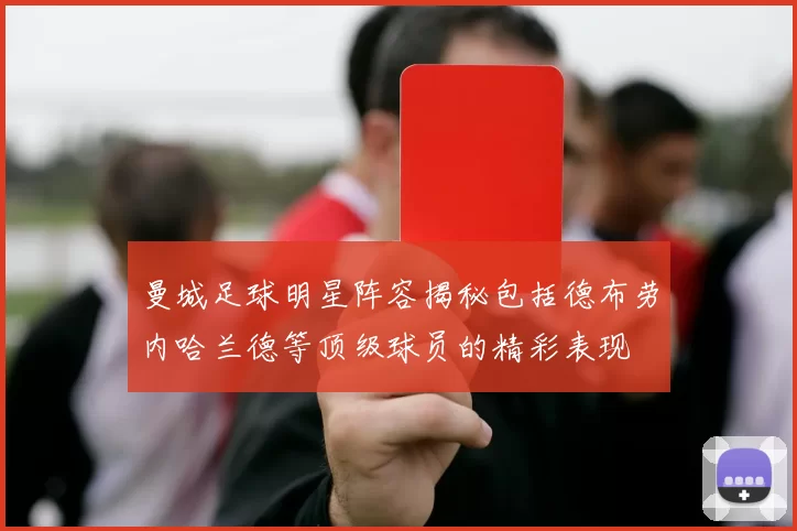 曼城足球明星阵容揭秘包括德布劳内哈兰德等顶级球员的精彩表现