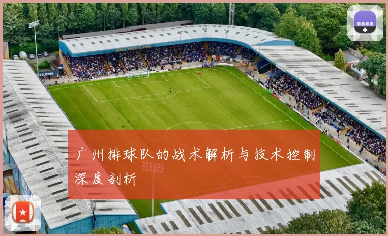 广州排球队的战术解析与技术控制深度剖析