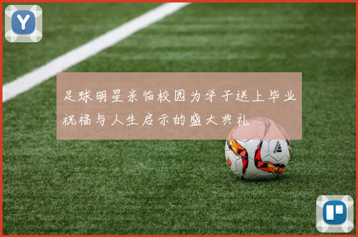 足球明星亲临校园为学子送上毕业祝福与人生启示的盛大典礼